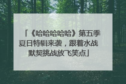 《哈哈哈哈哈》第五季夏日特辑来袭，跟着水战默契挑战放飞笑点