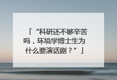 “科研还不够辛苦吗，环境学博士生为什么要演话剧？”