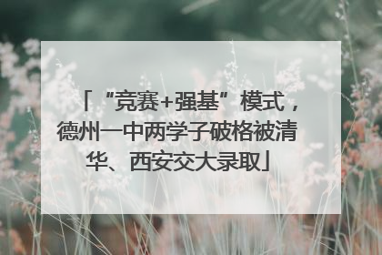 “竞赛+强基”模式，德州一中两学子破格被清华、西安交大录取