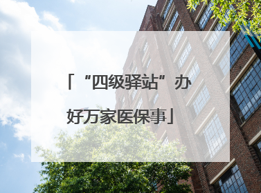 “四级驿站”办好万家医保事