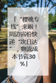 “樱桃专线”来啦！周边省份快递“次日达”，物流成本节省30%