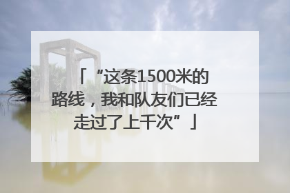 “这条1500米的路线，我和队友们已经走过了上千次”