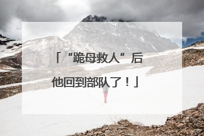 “跪母救人”后 他回到部队了！