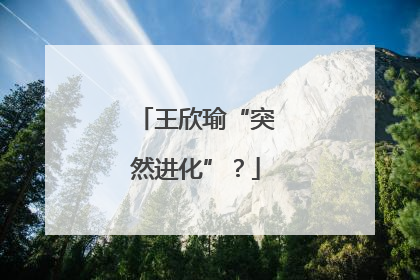 王欣瑜“突然进化”？