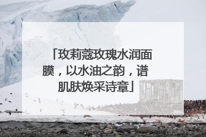 玫莉蔻玫瑰水润面膜，以水油之韵，谱肌肤焕采诗章