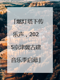 燃灯塔下传乐声，2025京津冀古建音乐季启幕