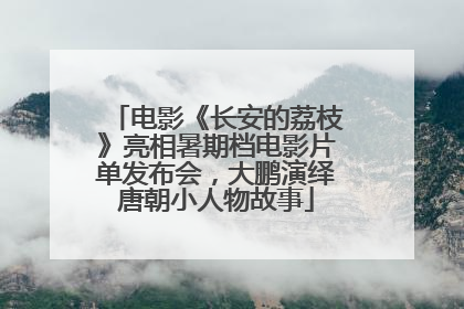 电影《长安的荔枝》亮相暑期档电影片单发布会，大鹏演绎唐朝小人物故事