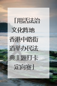 用活法治文化阵地 香港中路街道举办民法典主题打卡定向赛