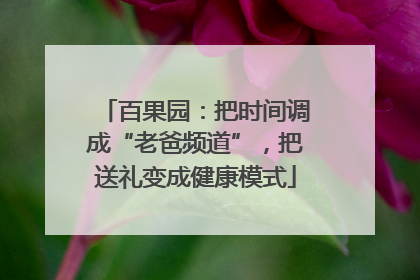 百果园：把时间调成“老爸频道”，把送礼变成健康模式