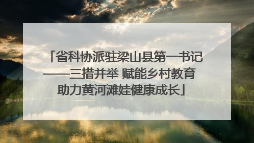 省科协派驻梁山县第一书记——三措并举 赋能乡村教育 助力黄河滩娃健康成长
