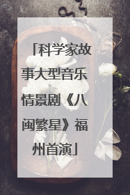 科学家故事大型音乐情景剧《八闽繁星》福州首演
