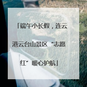 端午小长假，连云港云台山景区“志愿红”暖心护航