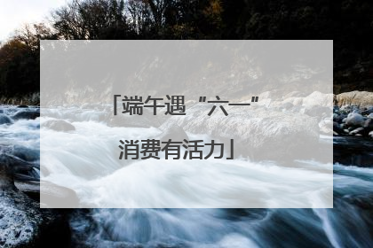 端午遇“六一” 消费有活力