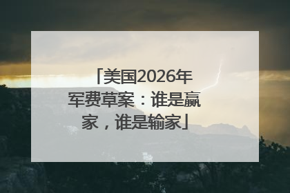 美国2026年军费草案：谁是赢家，谁是输家