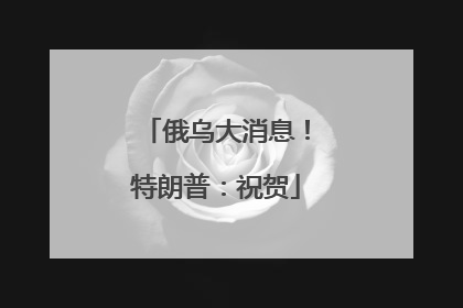 俄乌大消息！特朗普：祝贺