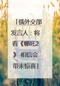 俄外交部发言人：将看《哪吒2》 相信会带来惊喜