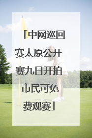 中网巡回赛太原公开赛九日开拍 市民可免费观赛