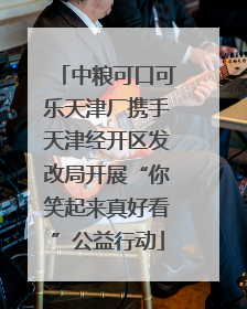 中粮可口可乐天津厂携手天津经开区发改局开展“你笑起来真好看”公益行动