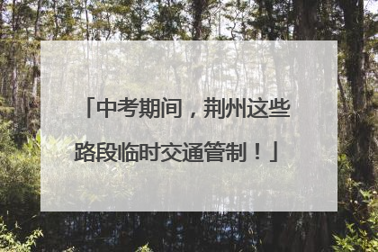 中考期间，荆州这些路段临时交通管制！