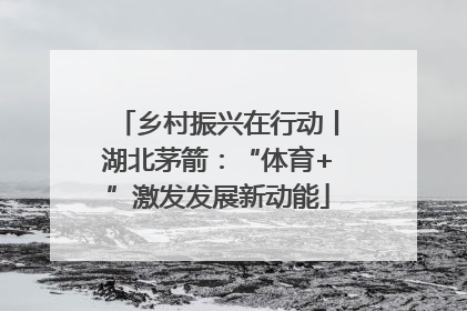乡村振兴在行动丨湖北茅箭：“体育+”激发发展新动能