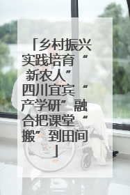 乡村振兴实践培育“新农人” 四川宜宾“产学研”融合把课堂“搬”到田间