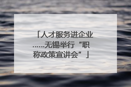 人才服务进企业……无锡举行“职称政策宣讲会”