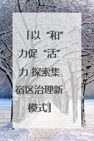 以“和”力促“活”力 探索集宿区治理新模式