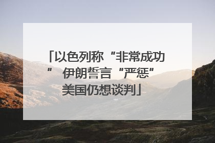 以色列称“非常成功” 伊朗誓言“严惩” 美国仍想谈判