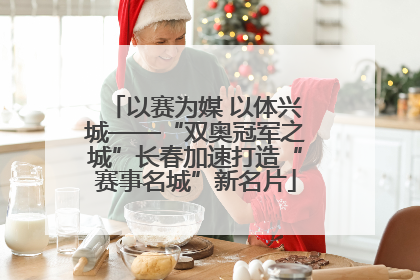以赛为媒 以体兴城——“双奥冠军之城”长春加速打造“赛事名城”新名片