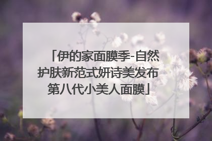 伊的家面膜季-自然护肤新范式妍诗美发布第八代小美人面膜