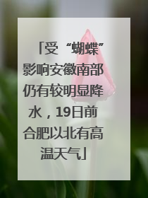 受“蝴蝶”影响安徽南部仍有较明显降水，19日前合肥以北有高温天气