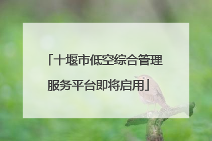 十堰市低空综合管理服务平台即将启用