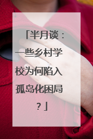 半月谈：一些乡村学校为何陷入孤岛化困局？