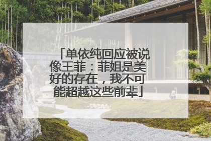 单依纯回应被说像王菲：菲姐是美好的存在，我不可能超越这些前辈