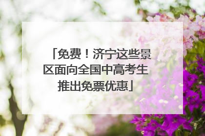 免费！济宁这些景区面向全国中高考生推出免票优惠
