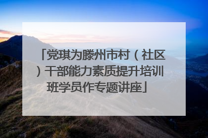 党琪为滕州市村（社区）干部能力素质提升培训班学员作专题讲座