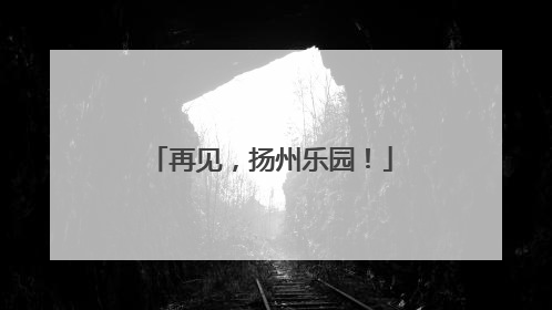 再见，扬州乐园！