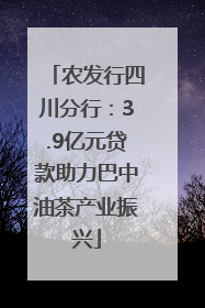 农发行四川分行：3.9亿元贷款助力巴中油茶产业振兴
