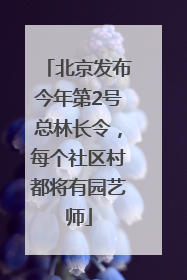 北京发布今年第2号总林长令，每个社区村都将有园艺师