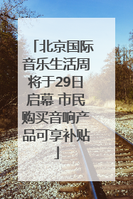 北京国际音乐生活周将于29日启幕 市民购买音响产品可享补贴