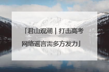 君山观潮｜打击高考网络谣言需多方发力