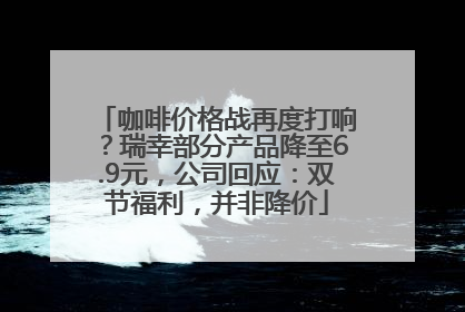 咖啡价格战再度打响？瑞幸部分产品降至6.9元，公司回应：双节福利，并非降价