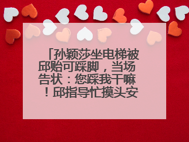 孙颖莎坐电梯被邱贻可踩脚，当场告状：您踩我干嘛！邱指导忙摸头安慰：这孩子