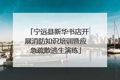 宁远县新华书店开展消防知识培训暨应急疏散逃生演练