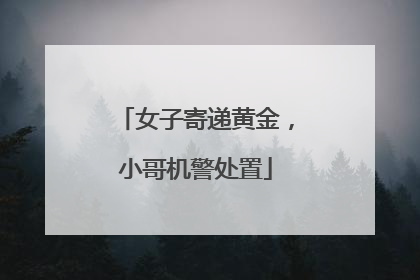 女子寄递黄金，小哥机警处置