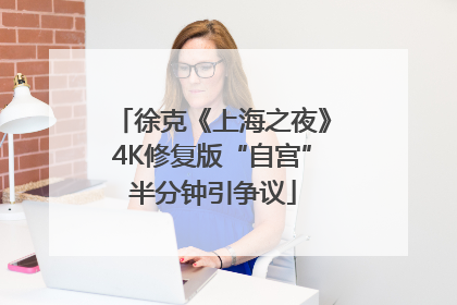 徐克《上海之夜》4K修复版“自宫”半分钟引争议
