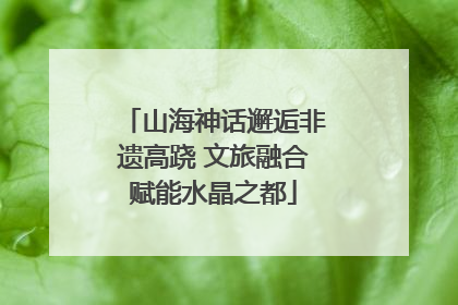 山海神话邂逅非遗高跷 文旅融合赋能水晶之都