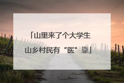 山里来了个大学生 山乡村民有“医”靠