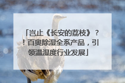 岂止《长安的荔枝》？！百奥除湿全系产品，引领温湿度行业发展