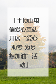 平顶山电信爱心翼站开展“爱心助考 为梦想加油”活动
